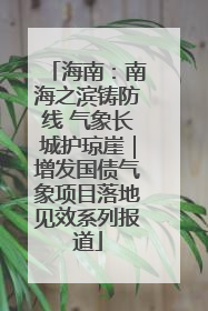 海南：南海之滨铸防线 气象长城护琼崖｜增发国债气象项目落地见效系列报道