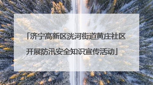 济宁高新区洸河街道黄庄社区开展防汛安全知识宣传活动