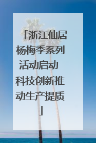 浙江仙居杨梅季系列活动启动 科技创新推动生产提质