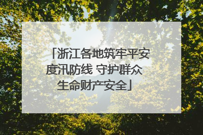 浙江各地筑牢平安度汛防线 守护群众生命财产安全