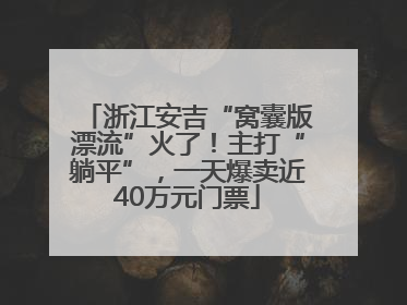 浙江安吉“窝囊版漂流”火了！主打“躺平”，一天爆卖近40万元门票