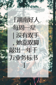 湖南好人·每周一星｜没有双手，她靠双脚敲出一年千万业务标书