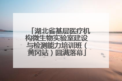 湖北省基层医疗机构微生物实验室建设与检测能力培训班（黄冈站）圆满落幕