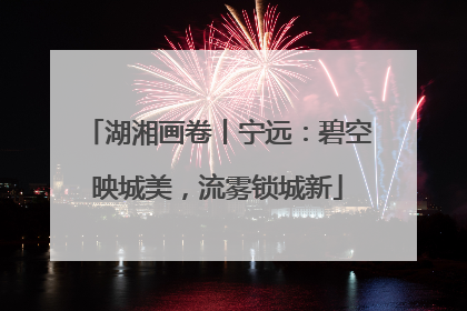 湖湘画卷丨宁远：碧空映城美，流雾锁城新