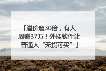溢价超30倍，有人一周赚37万！外挂软件让普通人“无货可买”