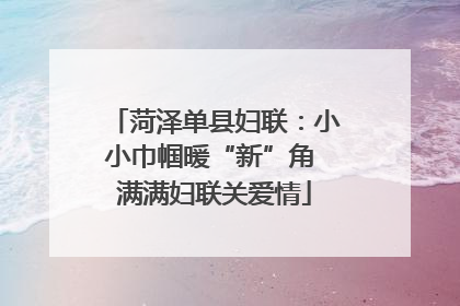 菏泽单县妇联：小小巾帼暖“新”角 满满妇联关爱情