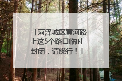 菏泽城区黄河路上这5个路口临时封闭，请绕行！