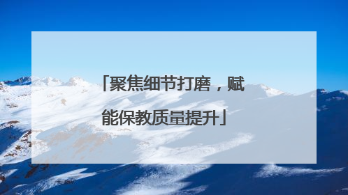 聚焦细节打磨，赋能保教质量提升