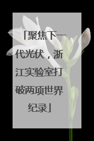 聚焦下一代光伏，浙江实验室打破两项世界纪录