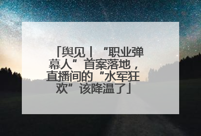 舆见丨“职业弹幕人”首案落地，直播间的“水军狂欢”该降温了