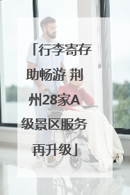 行李寄存助畅游 荆州28家A级景区服务再升级