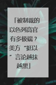 被制裁的以色列高官有多极端？美方“挺以”言论越抹越黑