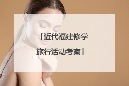 近代福建修学旅行活动考察