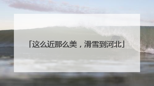 这么近那么美，滑雪到河北
