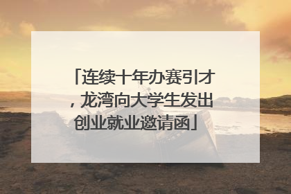 连续十年办赛引才，龙湾向大学生发出创业就业邀请函