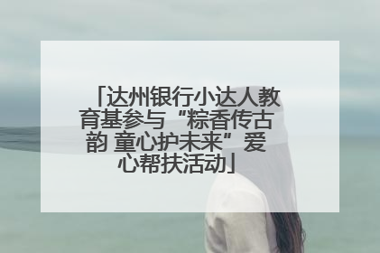 达州银行小达人教育基参与“粽香传古韵 童心护未来”爱心帮扶活动