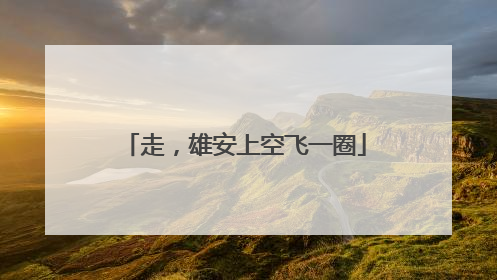 走，雄安上空飞一圈