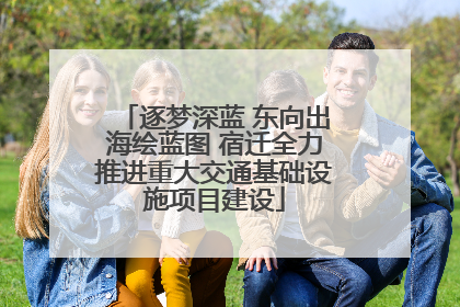 逐梦深蓝 东向出海绘蓝图 宿迁全力推进重大交通基础设施项目建设