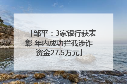 邹平：3家银行获表彰 年内成功拦截涉诈资金27.5万元