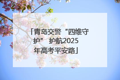 青岛交警“四维守护” 护航2025年高考平安路