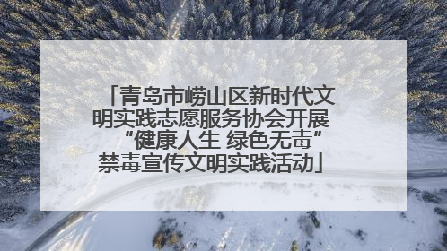 青岛市崂山区新时代文明实践志愿服务协会开展“健康人生 绿色无毒”禁毒宣传文明实践活动