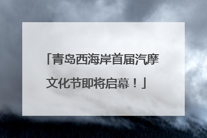 青岛西海岸首届汽摩文化节即将启幕！
