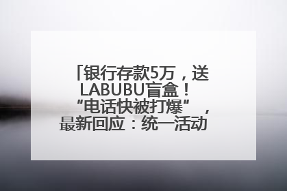 银行存款5万，送LABUBU盲盒！“电话快被打爆”，最新回应：统一活动，进货渠道不清楚