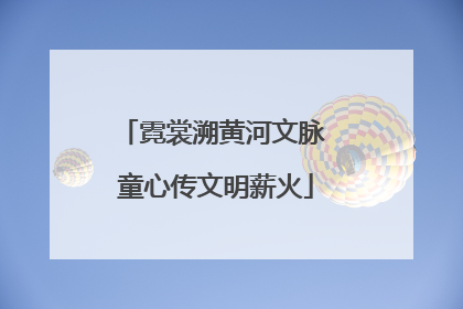 霓裳溯黄河文脉 童心传文明薪火