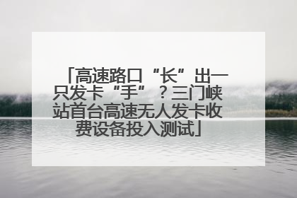 高速路口“长”出一只发卡“手”？三门峡站首台高速无人发卡收费设备投入测试