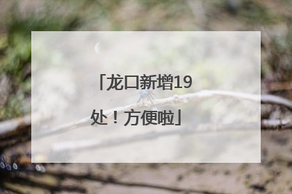 龙口新增19处！方便啦