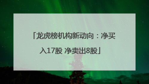 龙虎榜机构新动向：净买入17股 净卖出8股