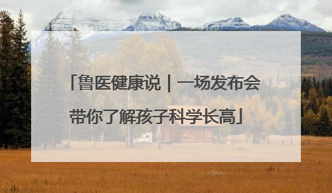 鲁医健康说｜一场发布会带你了解孩子科学长高