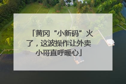 黄冈“小新码”火了，这波操作让外卖小哥直呼暖心