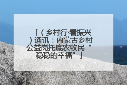 （乡村行·看振兴）通讯：内蒙古乡村公益岗托底农牧民“稳稳的幸福”