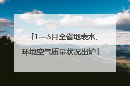 1—5月全省地表水、环境空气质量状况出炉