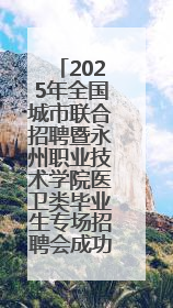 2025年全国城市联合招聘暨永州职业技术学院医卫类毕业生专场招聘会成功举办