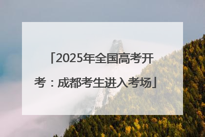 2025年全国高考开考：成都考生进入考场