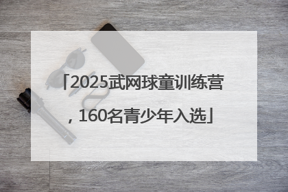 2025武网球童训练营，160名青少年入选