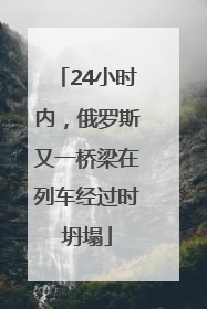 24小时内，俄罗斯又一桥梁在列车经过时坍塌