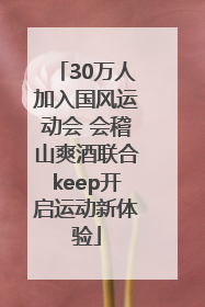 30万人加入国风运动会 会稽山爽酒联合keep开启运动新体验
