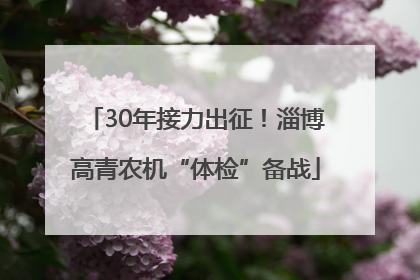 30年接力出征！淄博高青农机“体检”备战