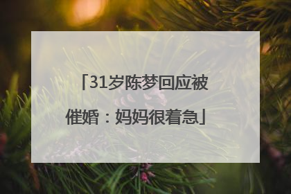 31岁陈梦回应被催婚：妈妈很着急