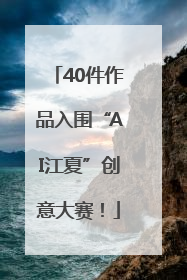 40件作品入围“AI江夏”创意大赛！