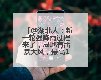 @湖北人：新一轮强降雨过程来了，局地有雷暴大风，最高11级