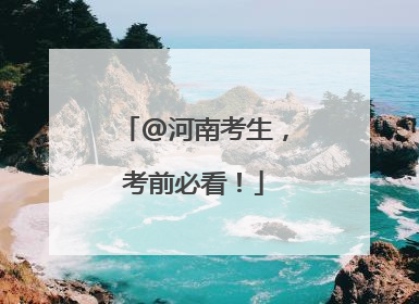 @河南考生，考前必看！