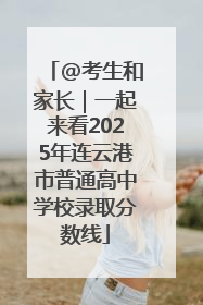 @考生和家长｜一起来看2025年连云港市普通高中学校录取分数线